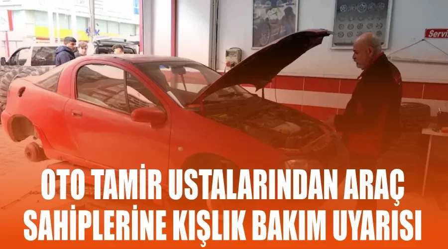 Oto tamir ustalarından araç sahiplerine kışlık bakım uyarısı