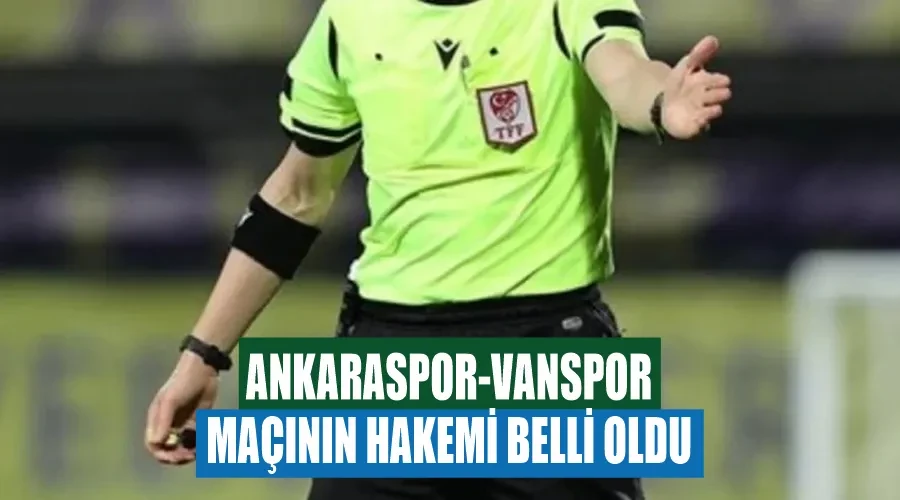  Ankaraspor-Vanspor maçının hakemi belli oldu