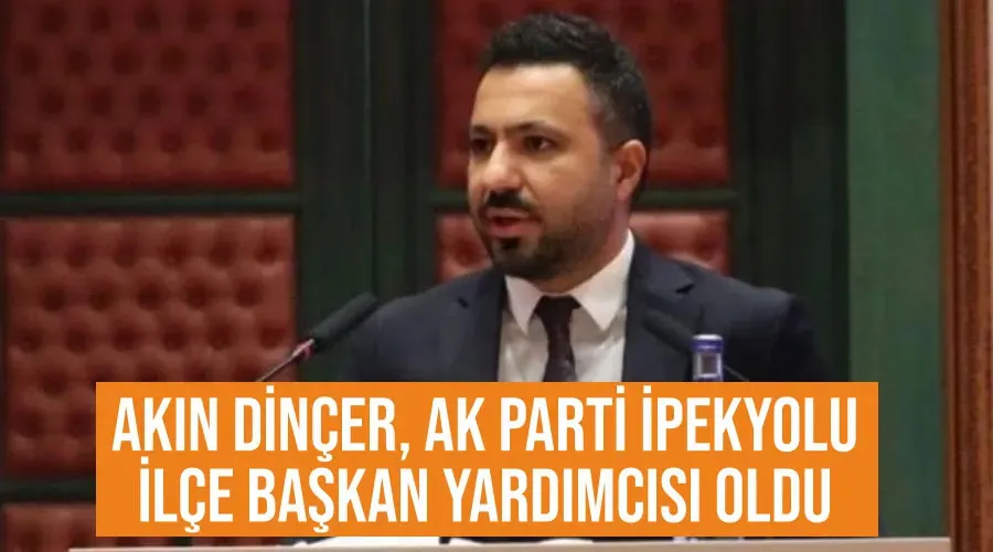 Akın Dinçer, AK Parti İpekyolu İlçe Başkan Yardımcısı oldu
