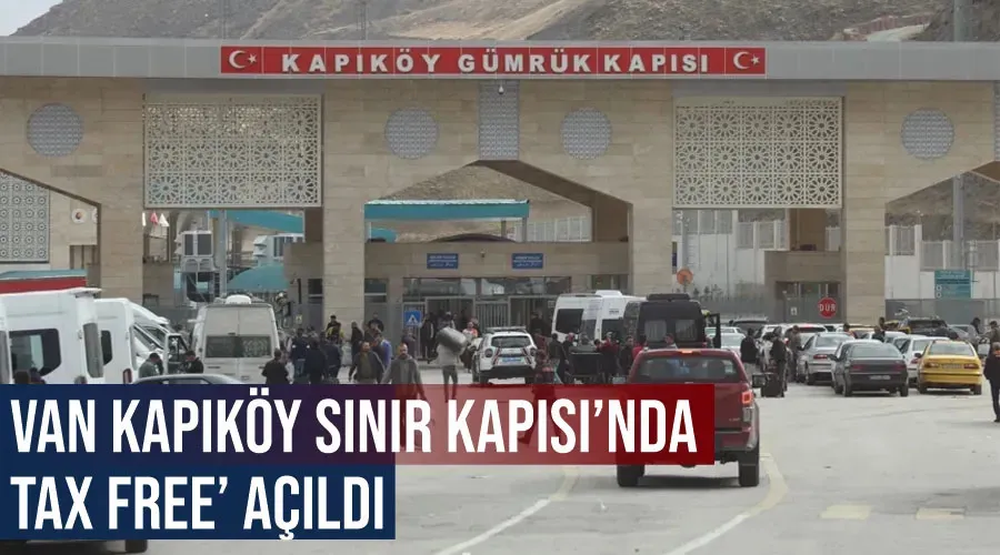 Van Kapıköy Sınır Kapısı’nda ‘Tax Free’ açıldı