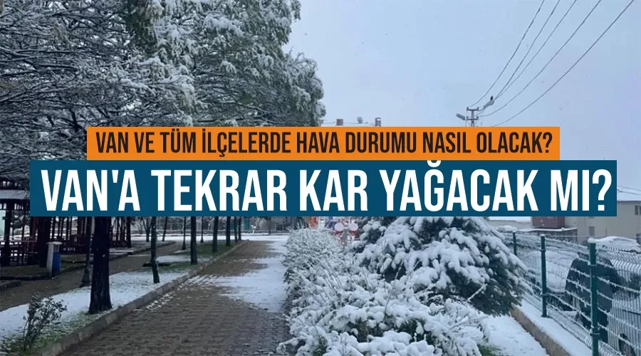 Van ve tüm İlçelerde hava durumu nasıl olacak? Van