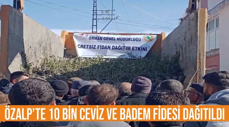 Özalp’te 10 bin ceviz ve badem fidesi dağıtıldı