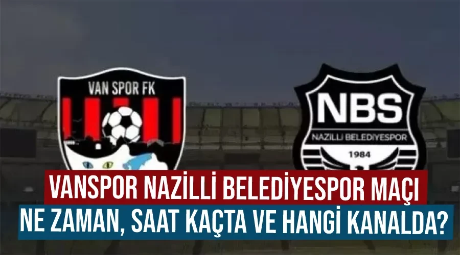 Vanspor Nazilli Belediyespor maçı ne zaman, saat kaçta ve hangi kanalda?