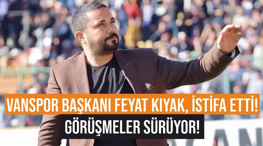 Vanspor Başkanı Feyat Kıyak, İstifa Etti!