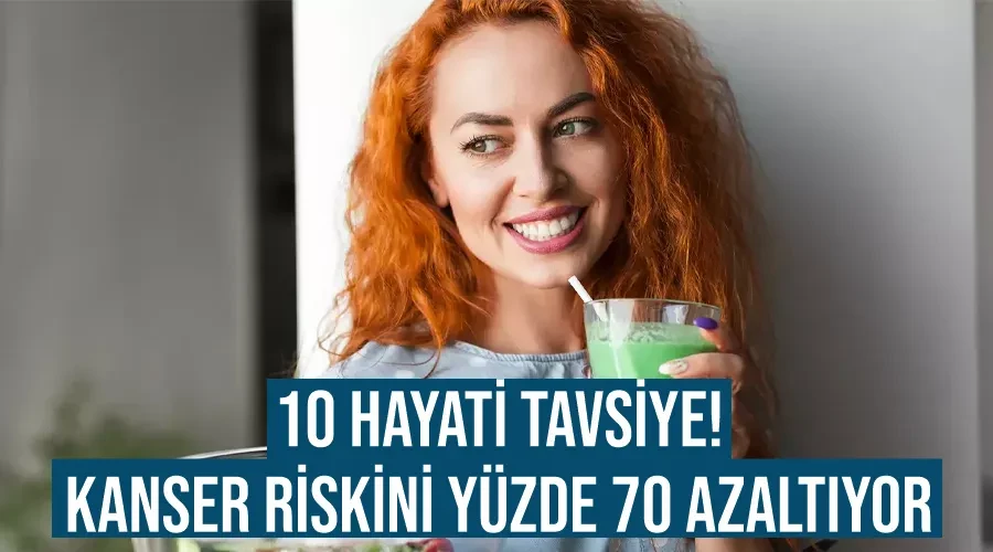 10 hayati tavsiye! Kanser riskini yüzde 70 azaltıyor