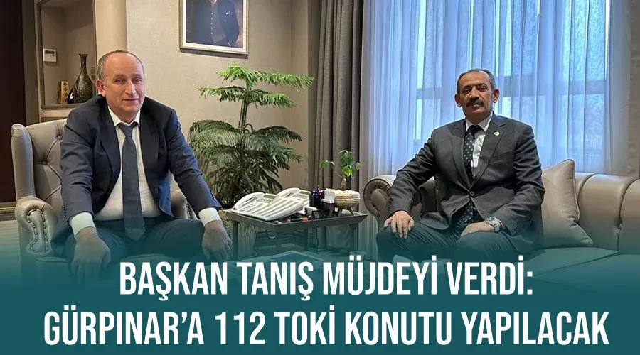 Başkan Tanış müjdeyi verdi: Gürpınar’a 112 TOKİ konutu yapılacak