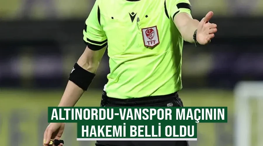 Altınordu-Vanspor maçının hakemi belli oldu