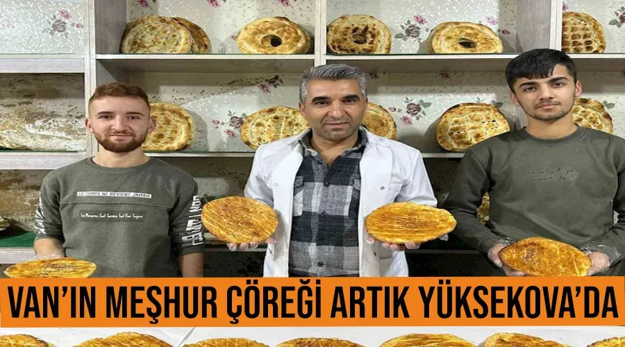 Van’ın meşhur çöreği artık Yüksekova’da