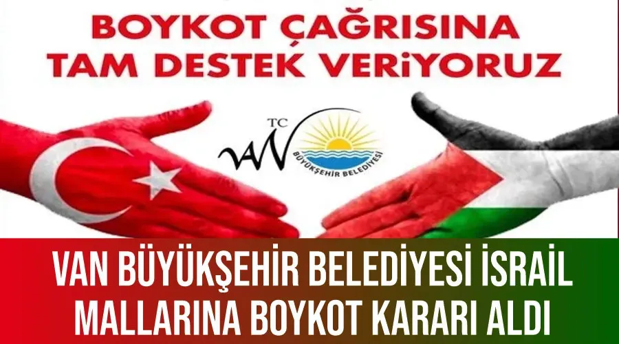 Van Büyükşehir Belediyesi İsrail mallarına boykot kararı aldı