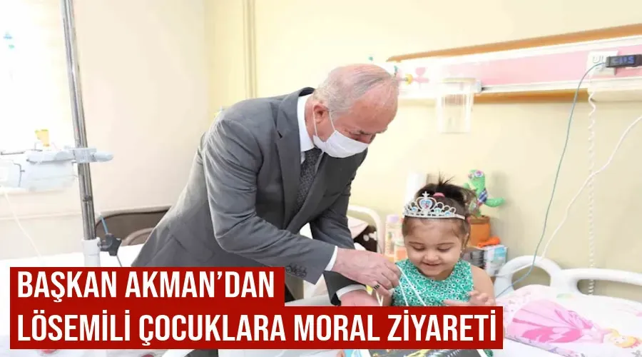 Başkan Akman’dan lösemili çocuklara moral ziyareti