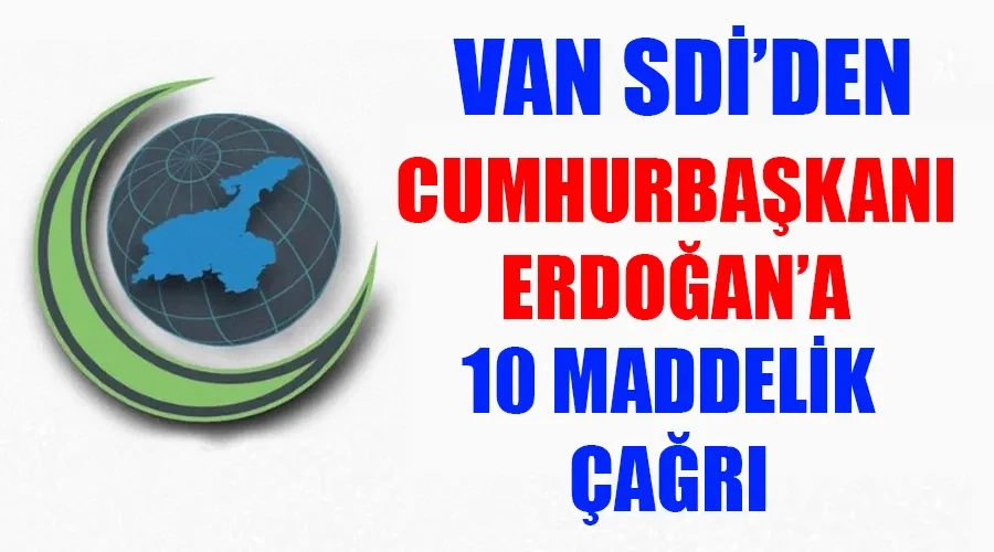 Van SDİ’den Cumhurbaşkanı’na 10 maddelik çağrı