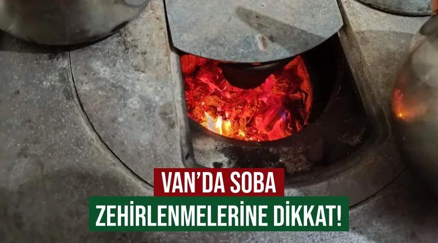 Van’da soba zehirlenmelerine dikkat!