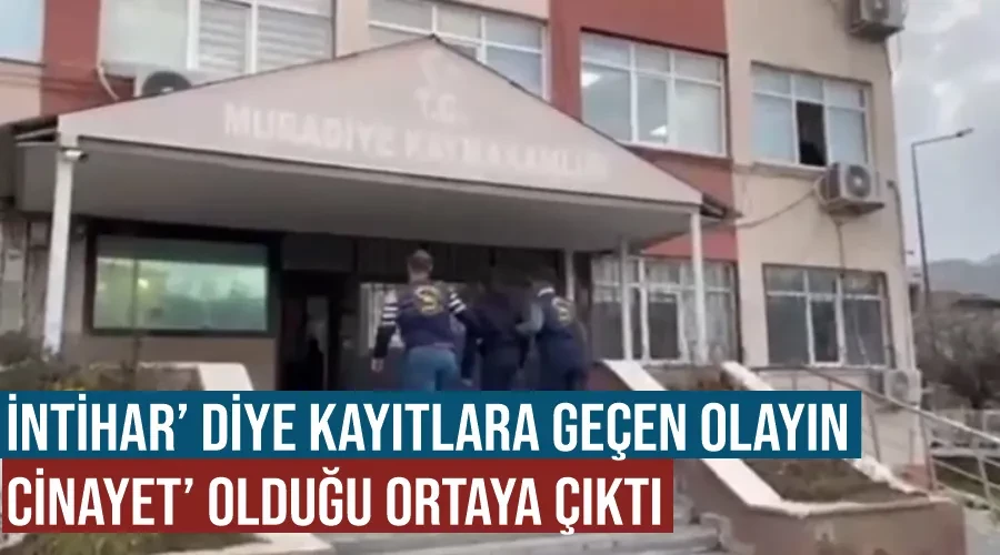 ‘İntihar’ diye kayıtlara geçen olayın ‘cinayet’ olduğu ortaya çıktı