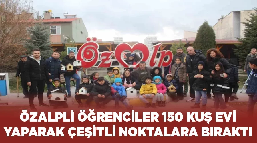 Özalpli öğrenciler 150 kuş evi yaparak çeşitli noktalara bıraktı