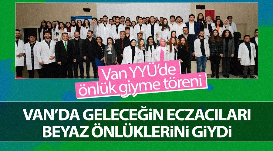 Van YYÜ’de geleceğin eczacıları beyaz önlüklerini giydi