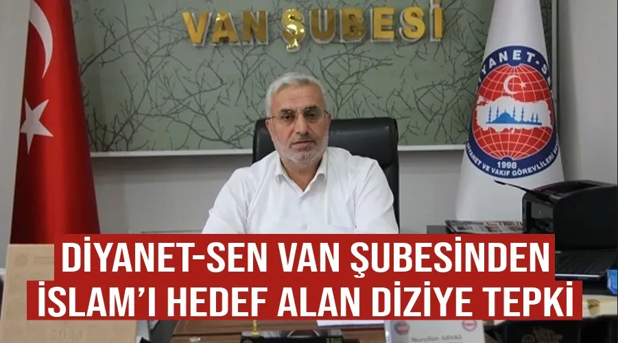 Diyanet-Sen Van Şubesinden İslam’ı hedef alan diziye tepki