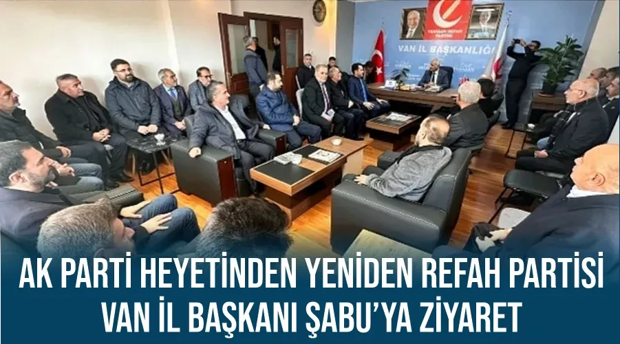 AK Parti heyetinden Yeniden Refah Partisi Van İl Başkanı Şabu’ya ziyaret