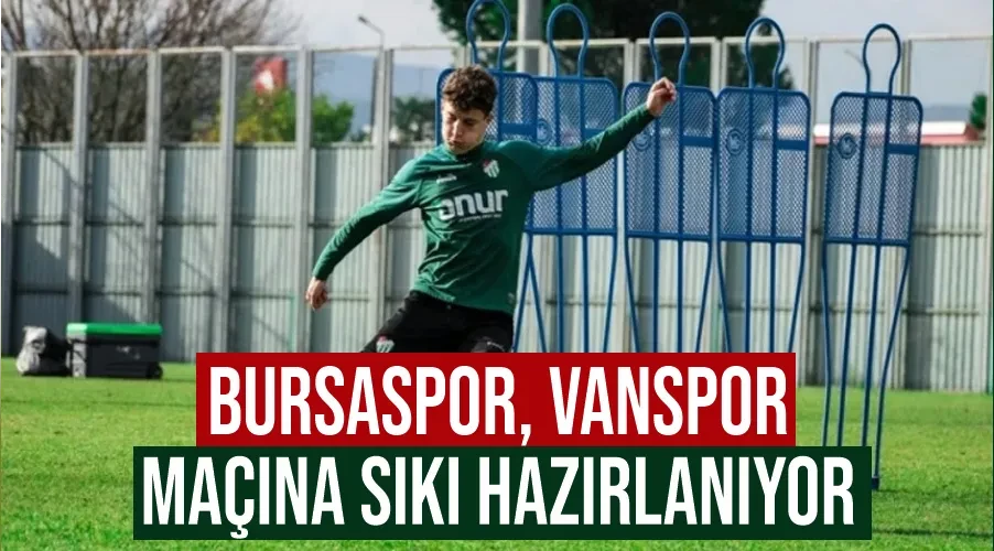 Bursaspor, Vanspor maçına sıkı hazırlanıyor