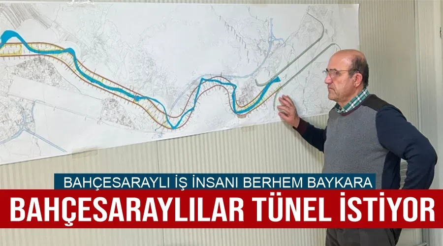 Bahçesaraylı iş insanı Berhem Baykara: Bahçesaraylılar tünel istiyor
