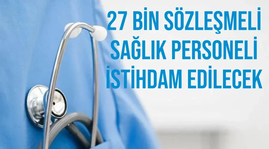  27 bin sözleşmeli sağlık personeli istihdam edilecek