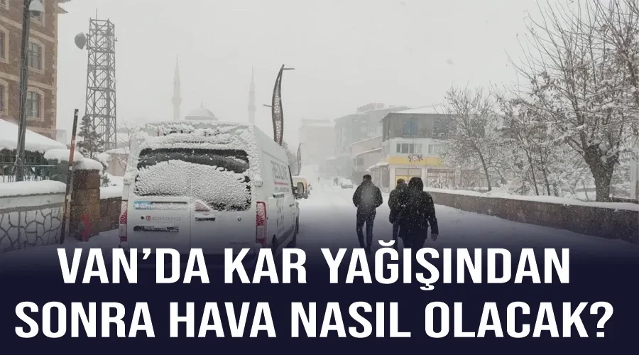 Van’da kar yağışında sonra hava nasıl olacak?