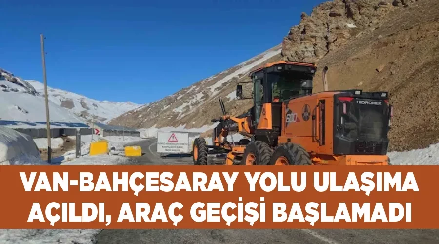 Van-Bahçesaray yolu ulaşıma açıldı, araç geçişi başlamadı