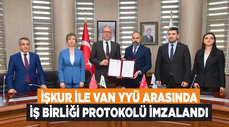 ​İŞKUR ile Van YYÜ arasında İş Birliği Protokolü imzalandı