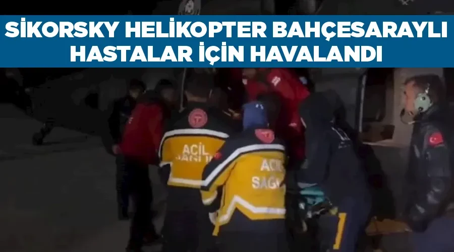 Sikorsky helikopter Bahçesaraylı hastalar için havalandı