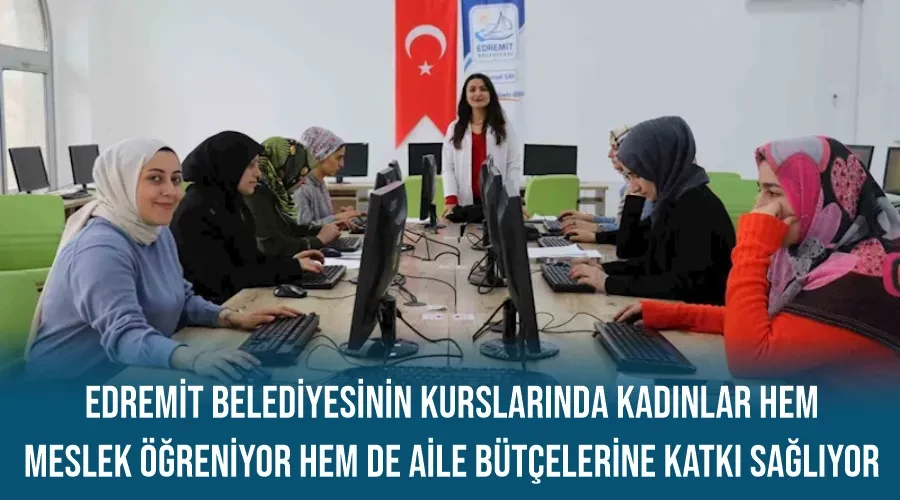 Edremit Belediyesinin kurslarında kadınlar hem meslek öğreniyor hem de aile bütçelerine katkı sağlıyor