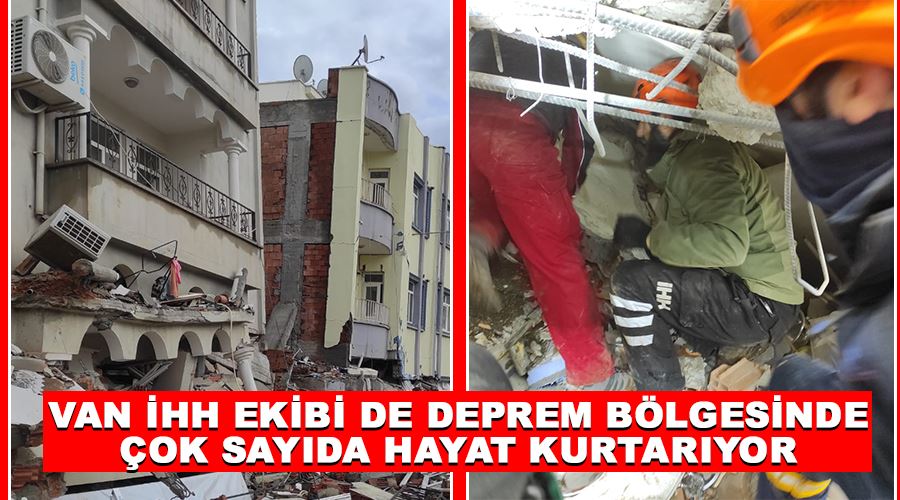 Van İHH Ekibi de Deprem Bölgesinde Çok Sayıda Hayat Kurtarıyor
