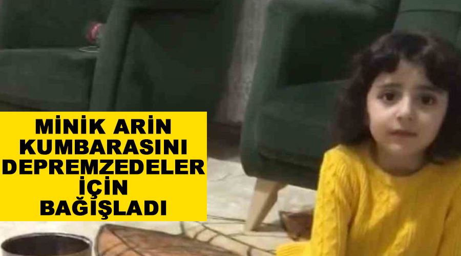 Minik Arin kumbarasını depremzedeler için bağışladı