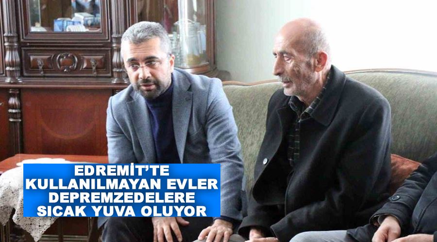 Edremit’te kullanılmayan evler depremzedelere sıcak yuva oluyor