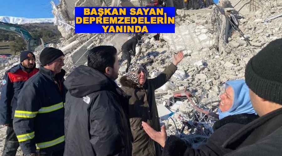 Başkan Sayan, depremzedelerin yanında