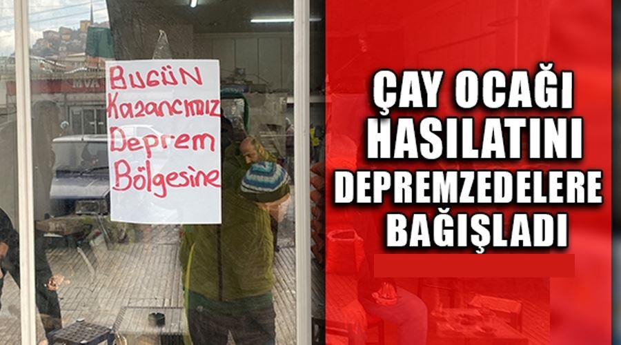 Çay ocağı işletmecisi günlük kazancını depremzedelere bağışladı