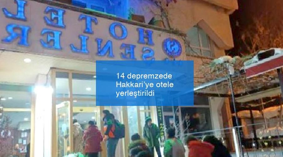 14 depremzede Hakkari’ye otele yerleştirildi