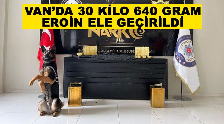 Van’da 30 kilo 640 gram eroin ele geçirildi