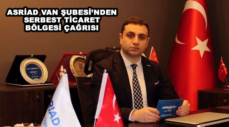 ASRİAD Van Şubesi’nden serbest ticaret bölgesi çağrısı