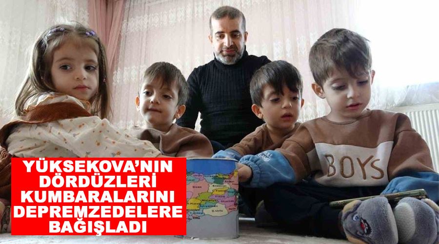 Yüksekova’nın dördüzleri kumbaralarını depremzedelere bağışladı