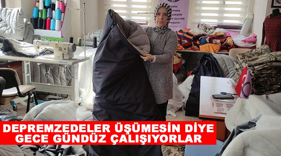 Depremzedeler üşümesin diye gece gündüz çalışıyorlar
