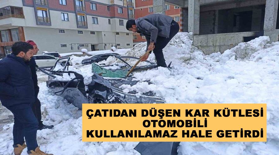 Çatıdan düşen kar kütlesi otomobili kullanılamaz hale getirdi