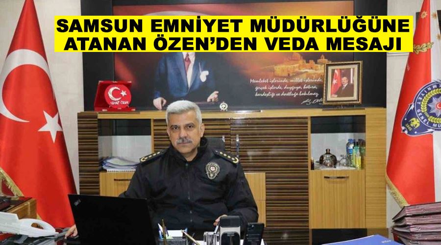 Samsun Emniyet Müdürlüğüne atanan Özen’den veda mesajı