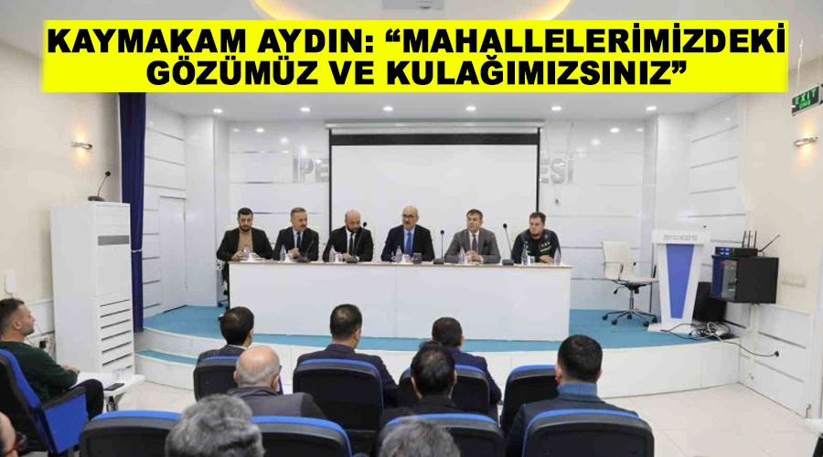 Kaymakam Aydın: “Mahallelerimizdeki gözümüz ve kulağımızsınız”