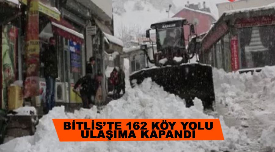 Bitlis’te 162 köy yolu ulaşıma kapandı