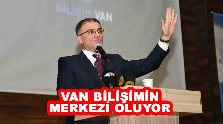 Van bilişimin merkezi oluyor