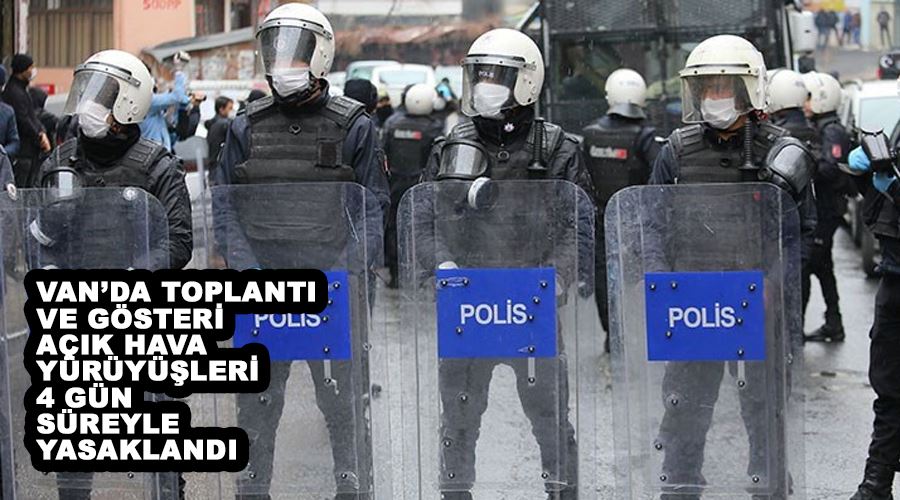 Van’da toplantı ve gösteri açık hava yürüyüşleri 4 gün süreyle yasaklandı