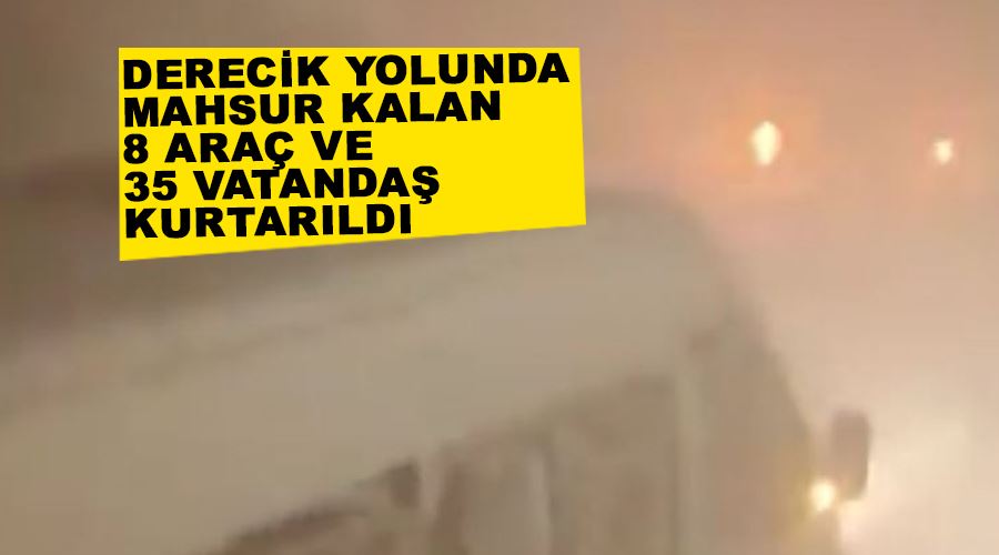 Derecik yolunda mahsur kalan 8 araç ve 35 vatandaş kurtarıldı