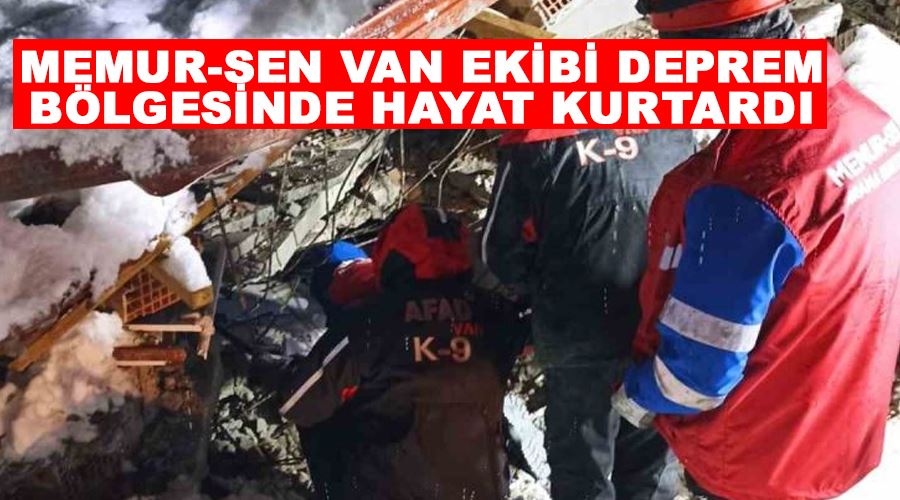 Memur-Sen Van ekibi deprem bölgesinde hayat kurtardı