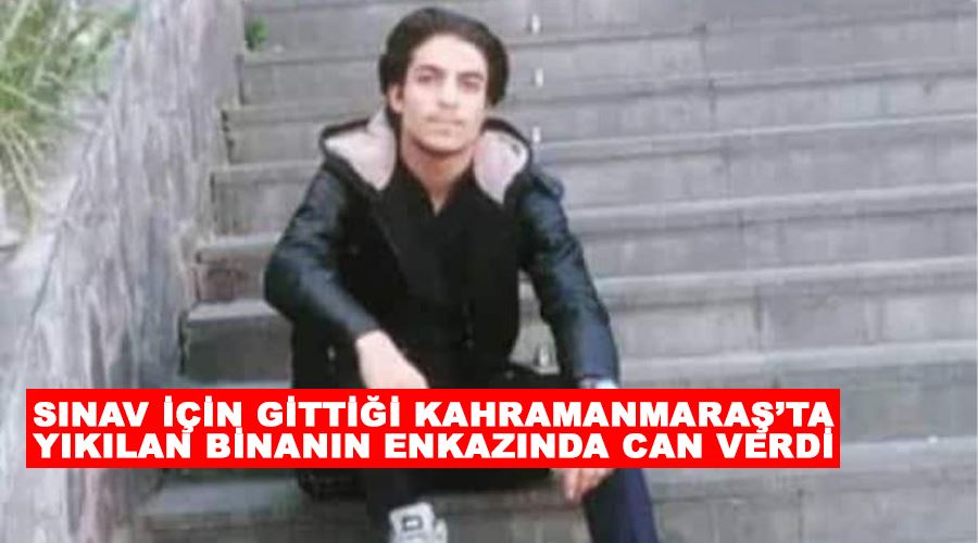 Sınav için gittiği Kahramanmaraş’ta yıkılan binanın enkazında can verdi