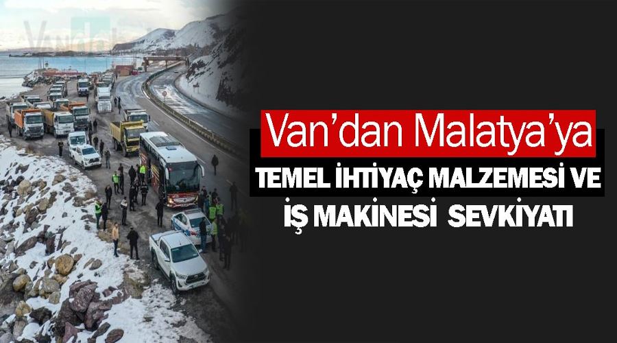 Van’dan Malatya’ya iş makinesi ve temel ihtiyaç malzemesi sevkiyatı
