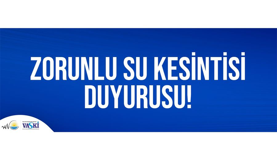 VASKİ’dan zorunlu su kesintisi duyurusu